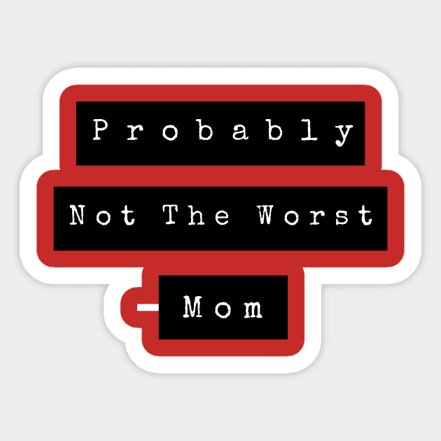 Probably not the worst mom Sticker by twentysevendstudio